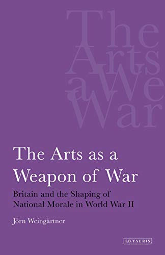 9781780760322: The Arts As A Weapon of War: Britain and the Shaping of National Morale in World War II