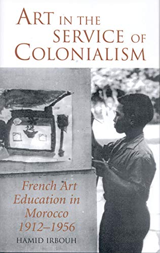 Stock image for Art in the Service of Colonialism French Art Education in Morocco 1912-1956 for sale by Chiron Media