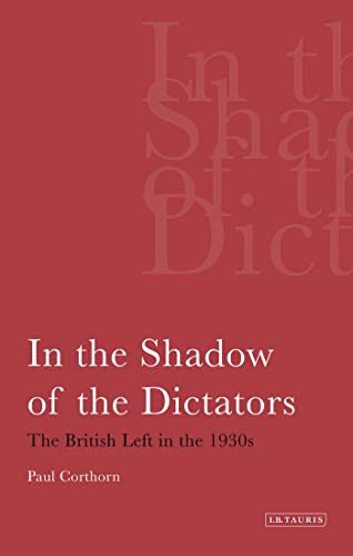 9781780760421: In the Shadow of the Dictators The British Left in the 1930s (International Library of Political Studies)