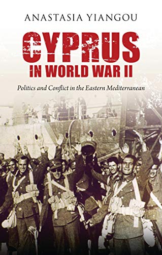 

Cyprus in World War II: Politics and Conflict in the Eastern Mediterranean (International Library of Twentieth Century History)