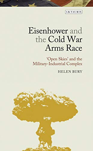 Stock image for Eisenhower and the Cold War Arms Race: 'Open Skies' and the Military-Industrial Complex (Library of Modern American History) for sale by Powell's Bookstores Chicago, ABAA