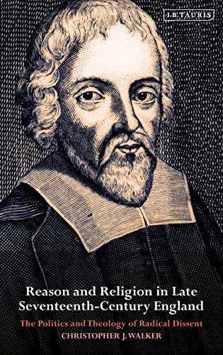 9781780762920: Reason and Religion in Late Seventeenth-Century England: The Politics and Theology of Radical Dissent (International Library of Historical Studies)