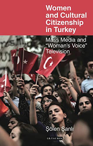 Stock image for Women and Cultural Citizenship in Turkey: Mass Media and 'Woman's Voice' Television (Library of Modern Turkey) for sale by Chiron Media