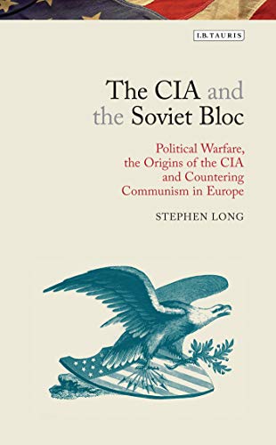 9781780763934: The CIA and the Soviet Bloc: Political Warfare, the Origins of the CIA and Countering Communism in Europe (Library of Modern American History)