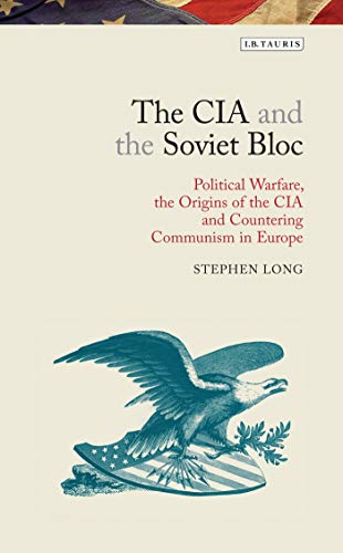 9781780763934: The CIA and the Soviet Bloc: Political Warfare, the Origins of the CIA and Countering Communism in Europe