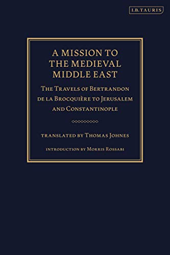 9781780764320: A Mission to the Medieval Middle East: The Travels of Bertrandon De La Brocquire to Jerusalem and Constantinople