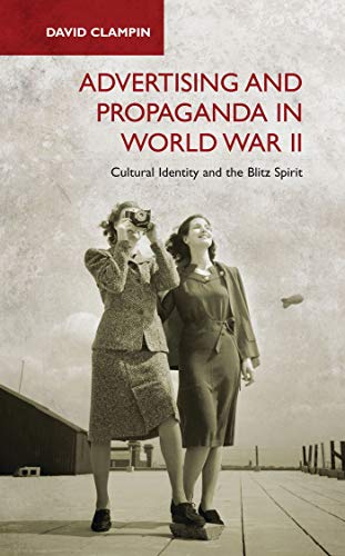 Beispielbild fr Advertising and Propaganda in World War II: Cultural Identity and the Blitz Spirit (International Library of Twentieth Century History) zum Verkauf von Powell's Bookstores Chicago, ABAA
