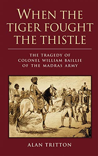 Stock image for When the Tiger Fought the Thistle: The Tragedy of Colonel William Baillie of the Madras Army for sale by WorldofBooks