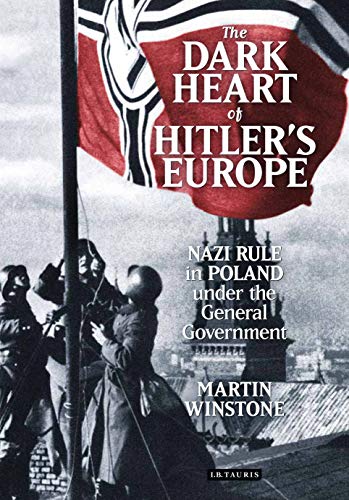 Stock image for The Dark Heart of Hitlers Europe: Nazi Rule in Poland Under the General Government for sale by Greener Books