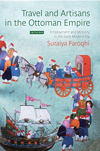 9781780764818: Travel and Artisans in the Ottoman Empire: Employment and Mobility in the Early Modern Era (Library of Ottoman Studies)