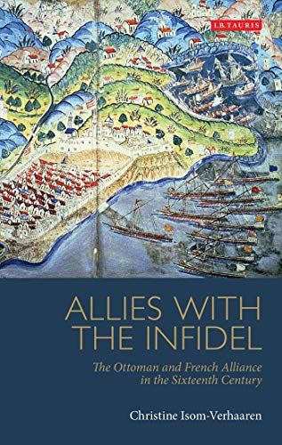 Stock image for Allies with the Infidel: The Ottoman and French Alliance in the Sixteenth Century for sale by Chiron Media