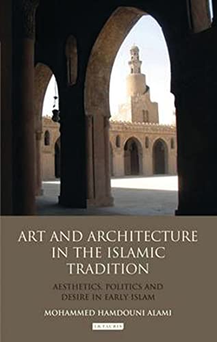 9781780765617: Art and Architecture in the Islamic Tradition: Aesthetics, Politics and Desire in Early Islam