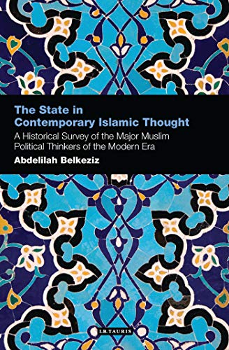 9781780766492: The State in Contemporary Islamic Thought: A Historical Survey of the Major Muslim Political Thinkers of the Modern Era (Contemporary Arab Scholarship in the Social Sciences)