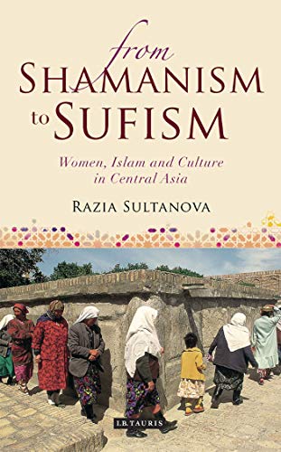 9781780766874: From Shamanism to Sufism: Women, Islam and Culture in Central Asia