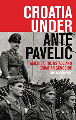 9781780767123: Croatia Under Ante Pavelic: America, the Ustase and Croatian Genocide in World War II (International Library of Twentieth Century History, 73)