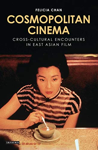 Stock image for Cosmopolitan Cinema: Cross-cultural Encounters in East Asian Film (World Cinema) [Hardcover] Chan, Felicia; Ross, Julian and Nagib, Lúcia for sale by The Compleat Scholar