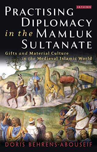 9781780768779: Practising Diplomacy in the Mamluk Sultanate: Gifts and Material Culture in the Medieval Islamic World (Library of Middle East History)