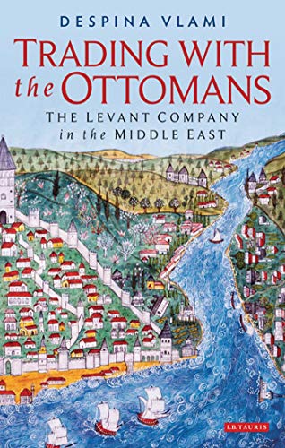 9781780768892: Trading with the Ottomans: The Levant Company in the Middle East (Library of Ottoman Studies, 49)