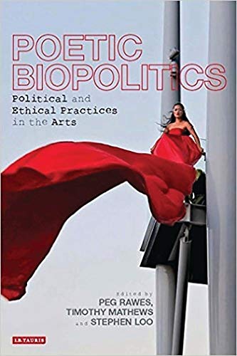 Stock image for Poetic Biopolitics Political and Ethical Practices in the Arts Practices of Relation in Architecture and the Arts International Library of Visual Culture for sale by PBShop.store US