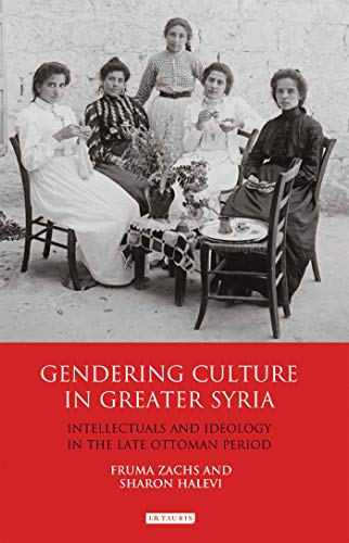 Imagen de archivo de Gendering Culture in Greater Syria: Intellectuals and Ideology in the Late Ottoman Period (Library of Middle East History) a la venta por Irish Booksellers