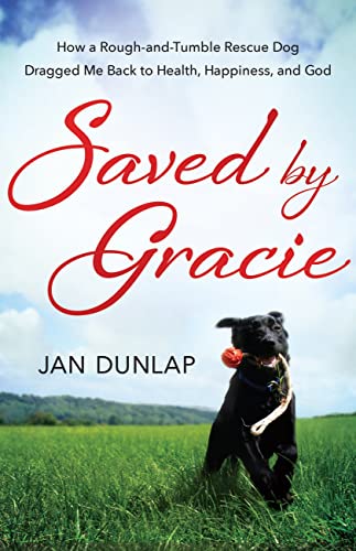 Beispielbild fr Saved by Gracie : How a Rough-And-tumble Rescue Dog Dragged Me Back to Health, Happiness and God zum Verkauf von Better World Books