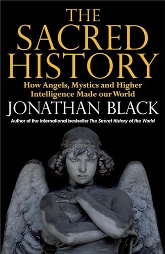 9781780874852: The Sacred History: How Angels, Mystics and Higher Intelligence Made Our World