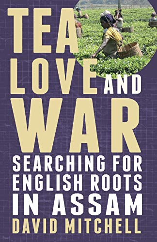 Beispielbild fr Tea, Love and War: Searching for English Roots in Assam zum Verkauf von WorldofBooks