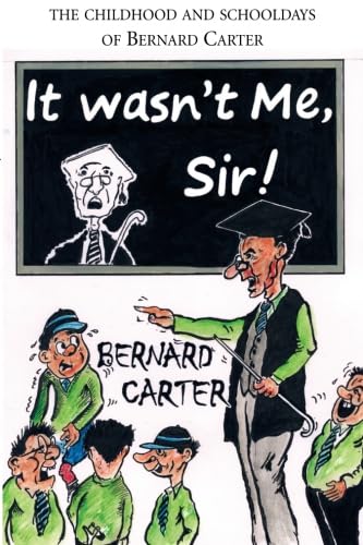Imagen de archivo de It Wasn't Me Sir!: The Childhood and Schooldays of Bernard Carter a la venta por WorldofBooks