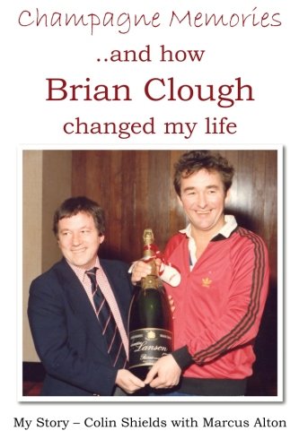 Stock image for Champagne Memories And How Brian Clough Changed My Life: My Story - Colin Shields with Marcus Alton for sale by Greener Books