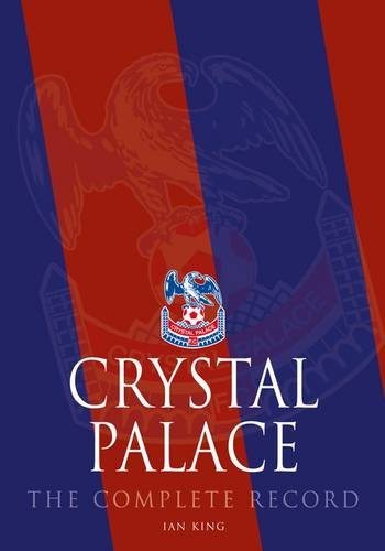9781780910468: Crystal Palace: The Complete Record