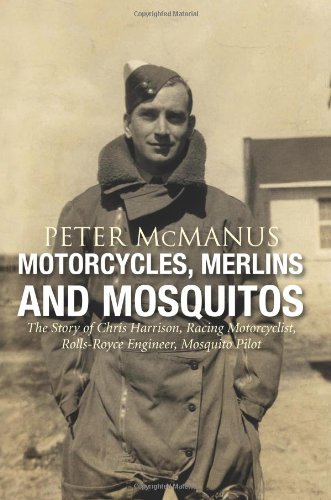 Imagen de archivo de Motorcycles, Merlins and Mosquitos: The Story of Chris Harrison, Racing Motorcyclist, Rolls-Royce Engineer, Mosquito Pilot a la venta por Greener Books