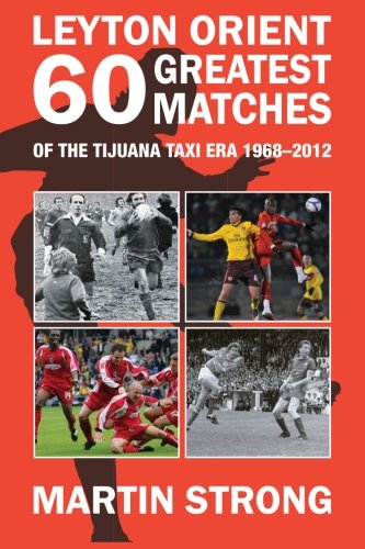 Stock image for Leyton Orient Sixty Greatest Matches: Of the Tijuana Taxi Era 1968 - 2012 for sale by WorldofBooks