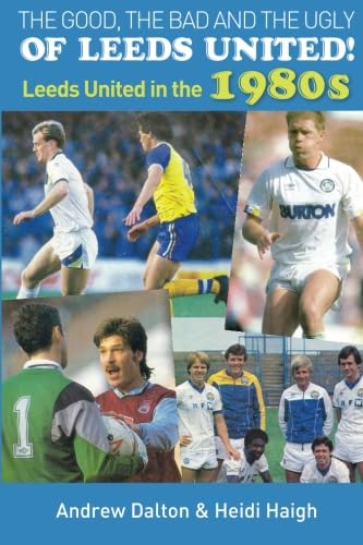 Stock image for The Good, The Bad and The Ugly of Leeds United!: Leeds United in the 1980s for sale by AwesomeBooks