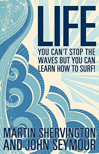 Life: You Can't Stop the Waves But You Can Learn How to Surf! (9781780921839) by Shervington, Martin; Seymour, John