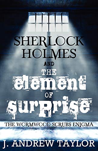 Stock image for Sherlock Holmes and the Element of Surprise: The Wormwood Scrubs Enigma for sale by Books End Bookshop