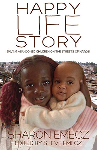 Stock image for The Happy Life Story : Saving Abandoned Children on the Streets of Nairobi for sale by Better World Books