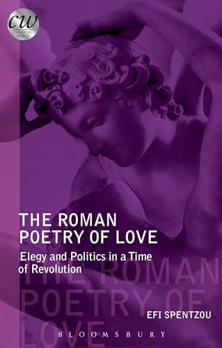 Stock image for The Roman Poetry of Love: Elegy and Politics in a Time of Revolution (Classical World) for sale by Ystwyth Books