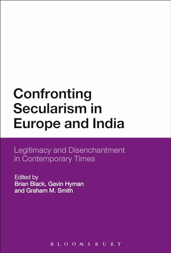 Stock image for Confronting Secularism in Europe and India: Legitimacy and Disenchantment in Contemporary Times [Hardcover] Black, Brian; Hyman, Gavin and Smith, Graham M. for sale by The Compleat Scholar