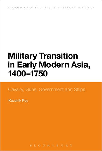 9781780937656: Military Transition in Early Modern Asia, 1400-1750: Cavalry, Guns, Government and Ships (Bloomsbury Studies in Military History)