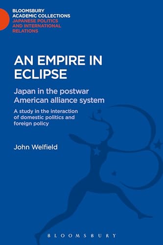 9781780939933: An Empire in Eclipse: Japan in the Post-war American Alliance System: A Study in the Interraction of Domestic Politics and Foreign Policy (Bloomsbury Academic Collections: Japan)