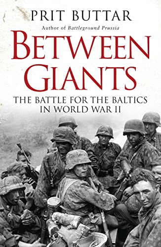 9781780961637: Between Giants: The Battle for the Baltics in World War II