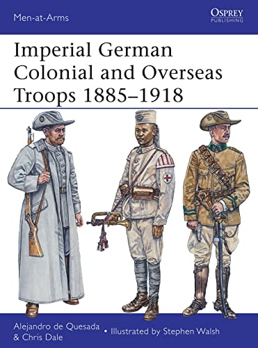 Imperial German Colonial and Overseas Troops 1885-1918 - Quesada, Alejandro De|Dale, Chris