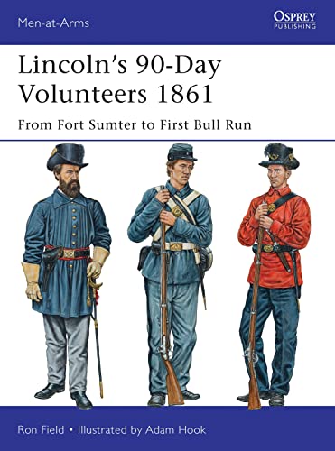 Lincolnâ€™s 90-Day Volunteers 1861: From Fort Sumter to First Bull Run (Men-at-Arms) (9781780969183) by Field, Ron