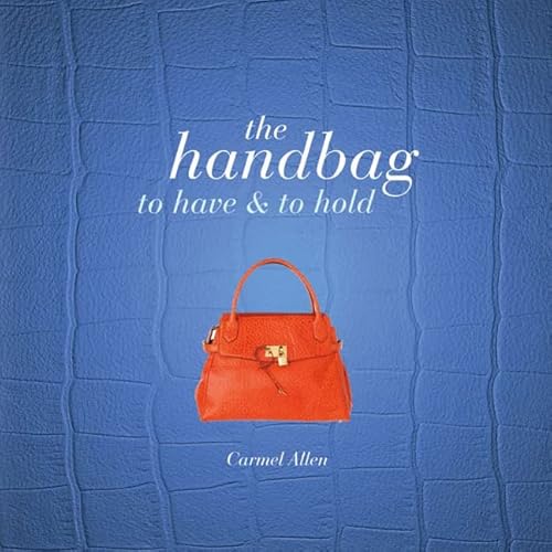 Beispielbild fr The Handbag: To Have & To Hold (Y) zum Verkauf von SecondSale