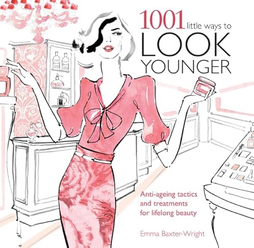 1001 Little Ways to Look Younger: Anti-Ageing Tactics and Treatments for Lifelong Beauty (9781780972541) by Baxter-Wright, Emma