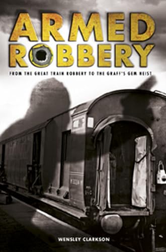 Stock image for Armed Robbery: From the Great Train Robbery to the Graff's Gem Heist for sale by Books From California