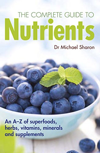 Beispielbild fr The Complete Guide to Nutrients: An a-Z of Superfoods, Herbs, Vitamins, Minerals and Supplements zum Verkauf von WorldofBooks
