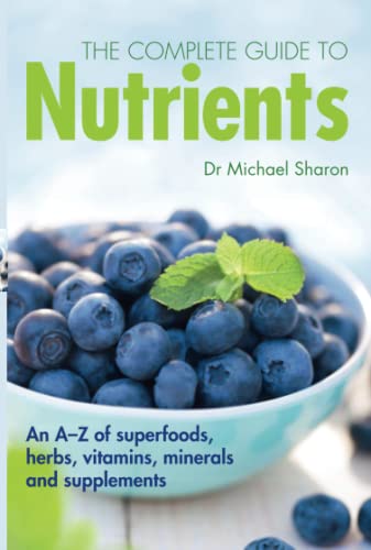 Stock image for The Complete Guide to Nutrients: An A-Z of Superfoods, Herbs, Vitamins, Minerals and Supplements for sale by ThriftBooks-Atlanta
