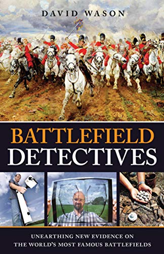 Beispielbild fr Battlefield detectives: Unearthing New Evidence on the World's Most Famous Battlefields zum Verkauf von WorldofBooks