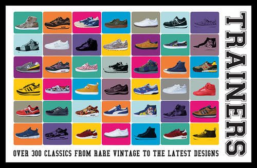 9781780976112: Trainers: Over 300 Classics from Rare Vintage to the Latest Designs